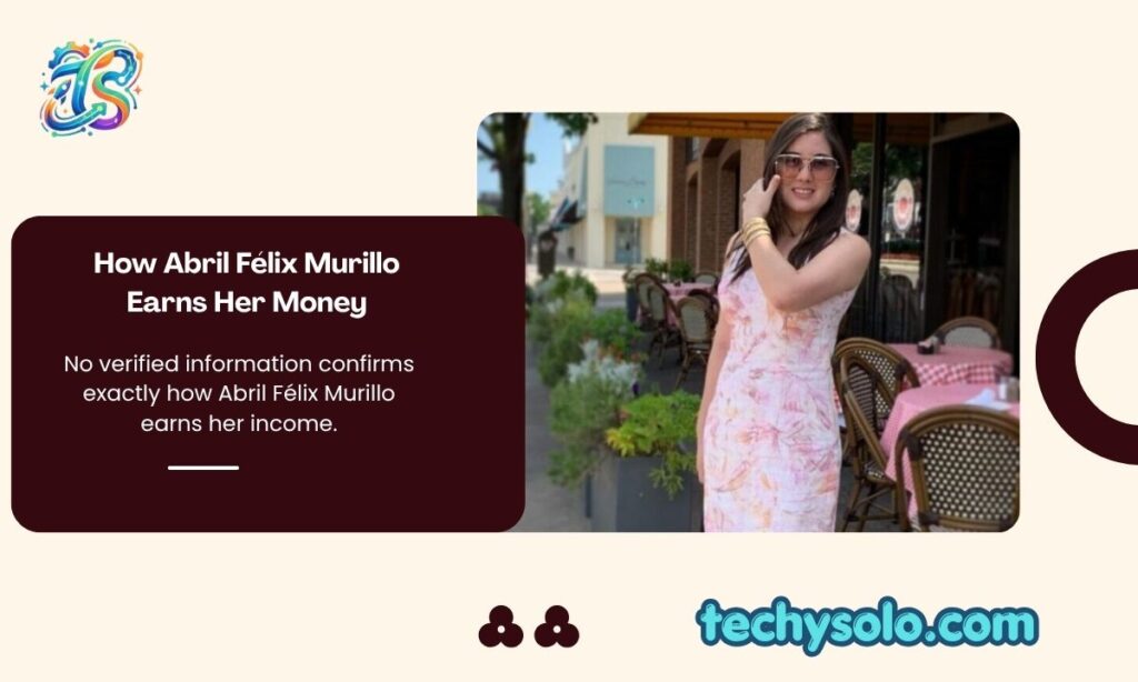 How Abril Félix Murillo Earns Her Money
