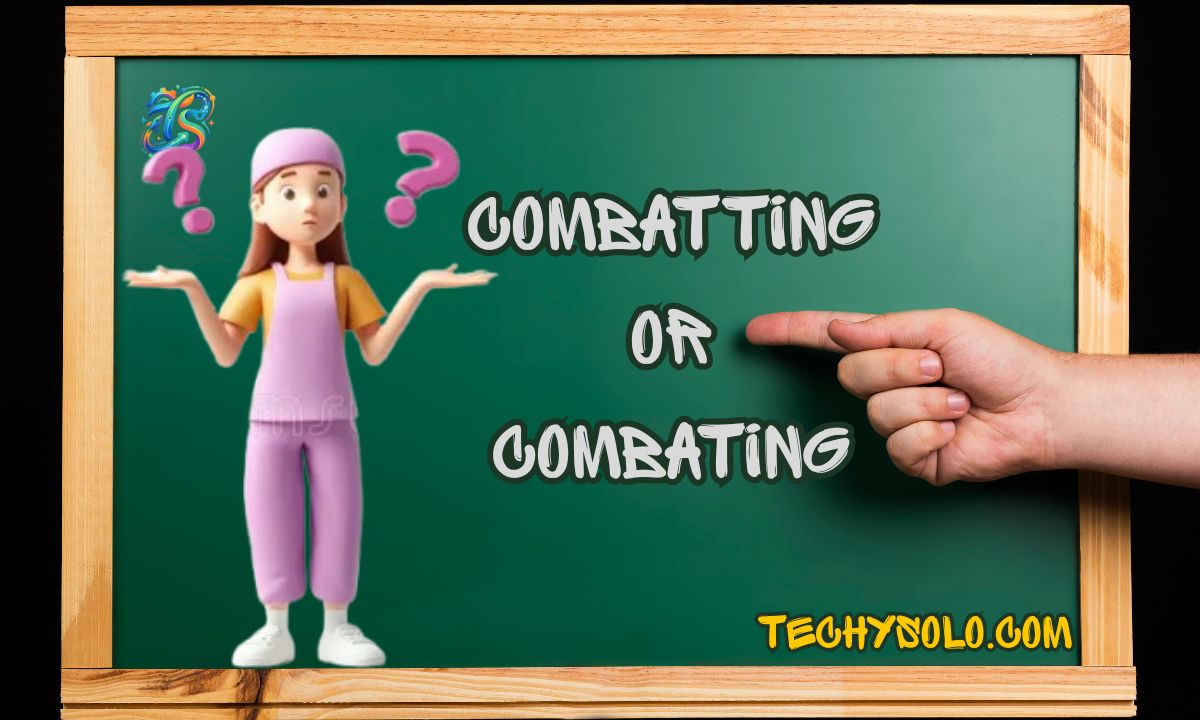 Combatting or Combating Which Spelling Is Correct