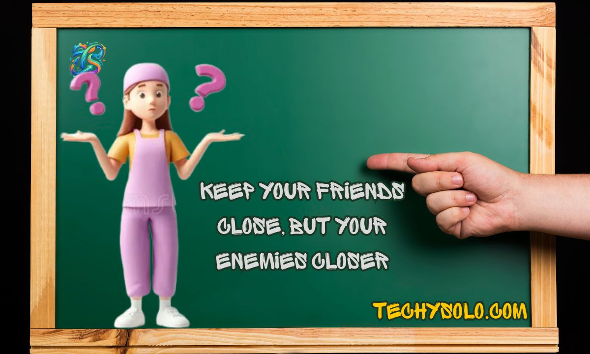 Keep Your Friends Close, But Your Enemies Closer – Its Meaning, Origin & Usage